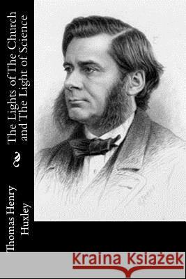 The Lights of The Church and The Light of Science Huxley, Thomas Henry 9781514763308 Createspace - książka