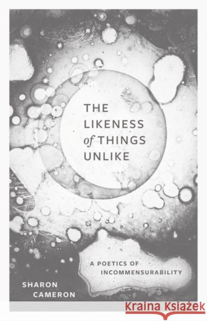 The Likeness of Things Unlike: A Poetics of Incommensurability Sharon Cameron 9780226837048 The University of Chicago Press - książka