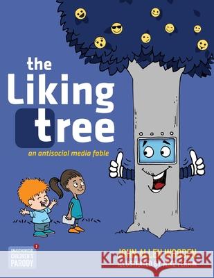 The Liking Tree: An Antisocial Media Fable John Allen Wooden, Mike Ferrin 9781734470604 Sourball Media Inc. - książka