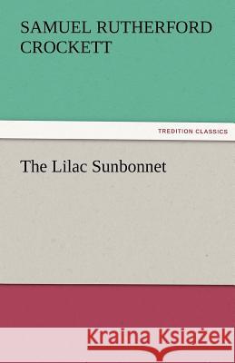 The Lilac Sunbonnet S. R. (Samuel Rutherford) Crockett   9783842457553 tredition GmbH - książka