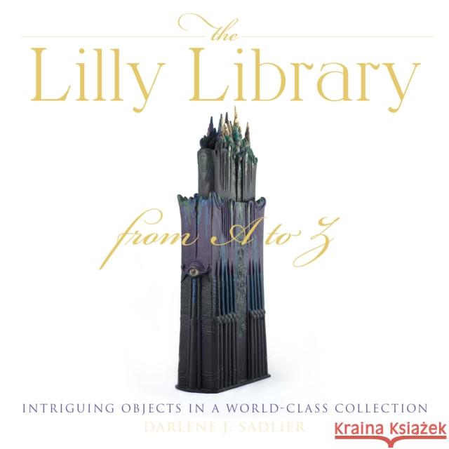 The Lilly Library from A to Z: Intriguing Objects in a World-Class Collection Darlene Sadlier 9780253042668 Well House Books - książka