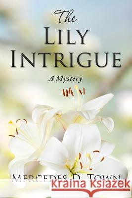 The Lily Intrigue: A Mystery Mercedes D. Town 9781642374100 Gatekeeper Press - książka