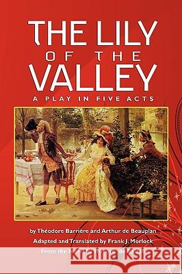 The Lily of the Valley: A Play in Five Acts Barriere, Theodore 9781434457349 Borgo Press - książka