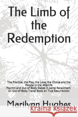 The Limb of the Redemption: The Practice, the Play, the Love, the Choice and the People in the Afterlife, Psychic and Out-of-Body States in some Recallment - An Out-of-Body Travel Book on True Resurre Marilynn Hughes 9781984205155 Createspace Independent Publishing Platform - książka