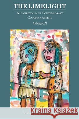 The Limelight Volume III, A Compendium of Contemporary Columbia Artists: A Compendium of Contemporary Columbia Artists Cynthia Boiter 9781942081326 Muddy Ford Press LLC - książka