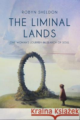 The Liminal Lands: One Woman's Journey in Search of Soul Robyn Sheldon 9781916003309 Maurice Sweeney - książka