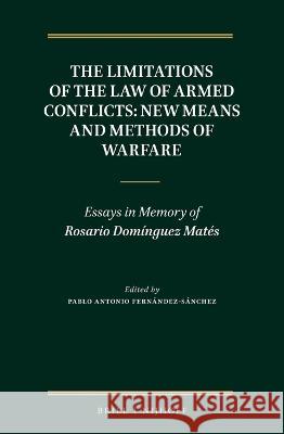 The Limitations of the Law of Armed Conflicts: New Means and Methods of Warfare: Essays in Memory of Rosario Domínguez Matés Fernández-Sánchez, Pablo Antonio 9789004468856 Brill Nijhoff - książka