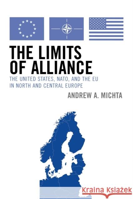 The Limits of Alliance: The United States, Nato, and the Eu in North and Central Europe Michta, Andrew a. 9780742538658 Rowman & Littlefield Publishers - książka
