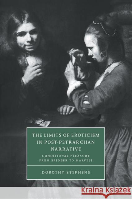 The Limits of Eroticism in Post-Petrarchan Narrative: Conditional Pleasure from Spenser to Marvell Stephens, Dorothy 9780521034692 Cambridge University Press - książka