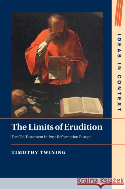 The Limits of Erudition: The Old Testament in Post-Reformation Europe Timothy (KU Leuven) Twining 9781009460958 Cambridge University Press - książka