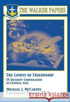 The Limits of Freindship - U.S. Security Cooperation in Central Asia Ltc Michael J. McCarthy 9781478380788 Createspace - książka