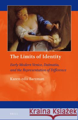 The Limits of Identity: Early Modern Venice, Dalmatia, and the Representation of Difference Karen-edis Barzman 9789004331501 Brill - książka