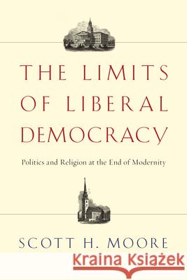 The Limits of Liberal Democracy: Politics and Religion at the End of Modernity Scott H. Moore 9780830828937 IVP Academic - książka