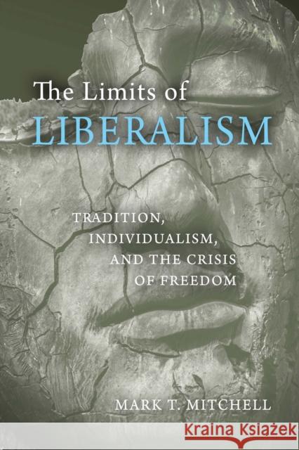The Limits of Liberalism: Tradition, Individualism, and the Crisis of Freedom Mark T. Mitchell 9780268104290 University of Notre Dame Press - książka