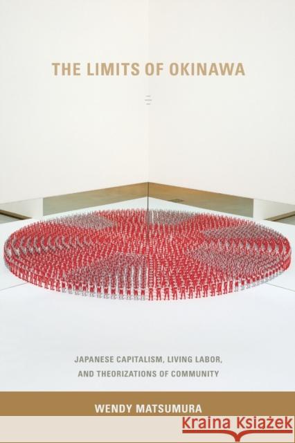 The Limits of Okinawa: Japanese Capitalism, Living Labor, and Theorizations of Community Wendy Matsumura 9780822358015 Duke University Press - książka