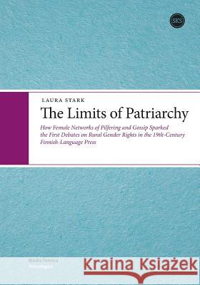The Limits of Patriarchy: How Female Networks of Pilfering and Gossip Sparked the First Debates on Rural Gender Rights in the 19th-Century Finnish-Language Press Laura Stark 9789522223272 Finnish Literature Society - książka