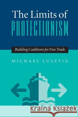 The Limits of Protectionism: Building Coalitions for Free Trade Michael Lusztig 9780822958437 University of Pittsburgh Press - książka