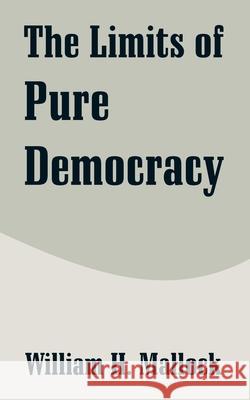 The Limits of Pure Democracy William H. Mallock 9781410211330 University Press of the Pacific - książka