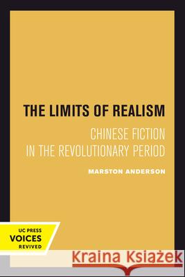 The Limits of Realism: Chinese Fiction in the Revolutionary Period Marston Anderson 9780520301689 University of California Press - książka