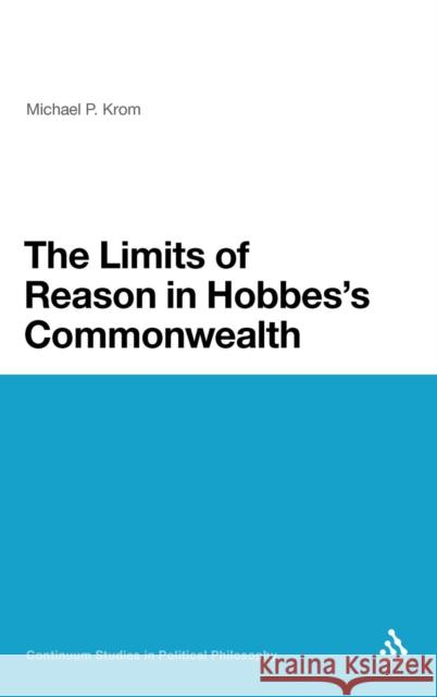 The Limits of Reason in Hobbes's Commonwealth Michael P. Krom 9781441182616 Continuum - książka