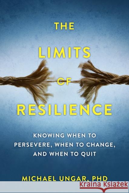 The Limits of Resilience: When to Persevere, When to Change, and When to Quit Michael Ungar 9781990823565 Sutherland House Books - książka