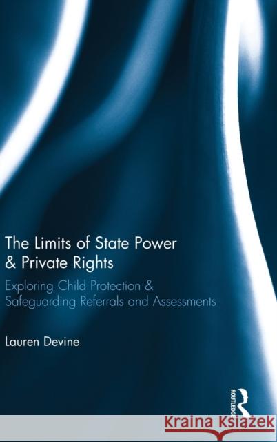 The Limits of State Power & Private Rights: Exploring Child Protection & Safeguarding Referrals and Assessments Devine, Lauren 9781138782266 Taylor & Francis Group - książka