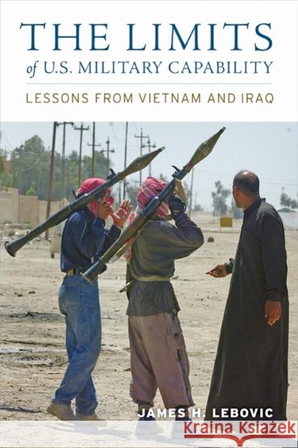 The Limits of U.S. Military Capability: Lessons from Vietnam and Iraq Lebovic, James H. 9780801894725 Johns Hopkins University Press - książka