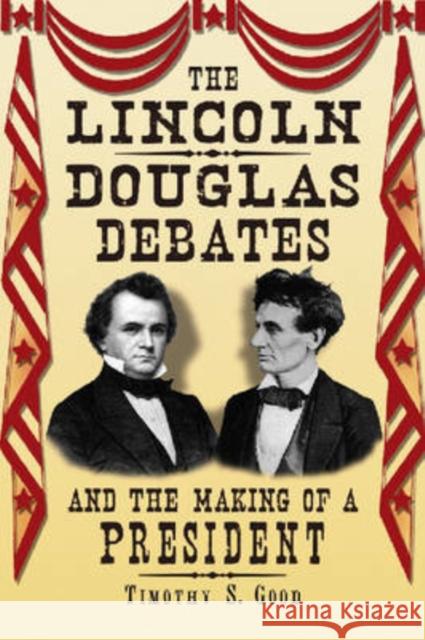 The Lincoln-Douglas Debates and the Making of a President Timothy S. Good 9780786430659 McFarland & Company - książka