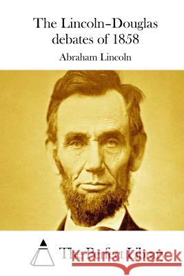 The Lincoln-Douglas debates of 1858 The Perfect Library 9781522869313 Createspace Independent Publishing Platform - książka