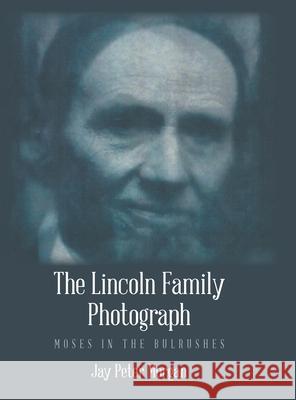 The Lincoln Family Photograph: Moses in the Bulrushes Jay Peter Morgan 9781532094842 iUniverse - książka