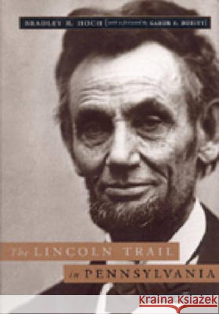 The Lincoln Trail in Pennsylvania: A History and Guide Hoch, Bradley R. 9780271021195 Keystone Books - książka