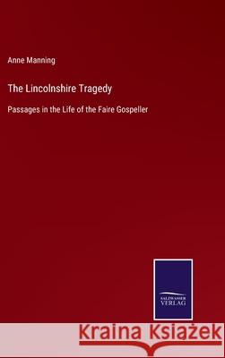 The Lincolnshire Tragedy: Passages in the Life of the Faire Gospeller Anne Manning 9783752556391 Salzwasser-Verlag - książka
