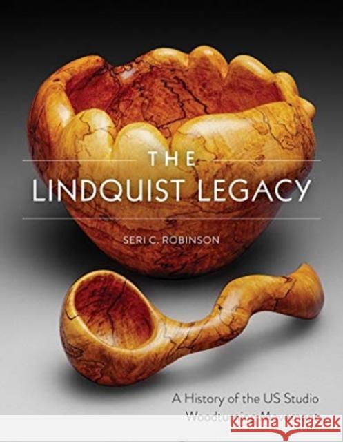 The Lindquist Legacy: A History of the Us Studio Woodturning Movement Seri C. Robinson Betty J. Scarpino 9780764361746 Schiffer Publishing - książka