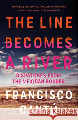 The Line Becomes A River: Dispatches from the Mexican Border Francisco Cantu 9781784707057 Vintage Publishing - książka