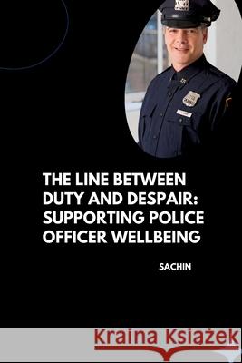 The Line Between Duty and Despair: Supporting Police Officer Wellbeing Sachin 9783384262141 Tredition Gmbh - książka