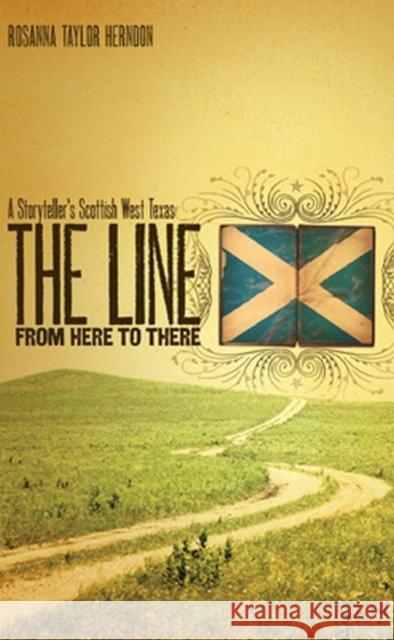 The Line from Here to There: A Storyteller's Scottish West Texas Herndon, Rosanna Taylor 9780896726307 Texas Tech University Press - książka