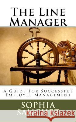 The Line Manager: A Guide For Successful Employee Management Sophia Sanchez 9781974118502 Createspace Independent Publishing Platform - książka