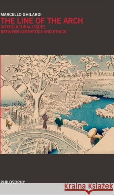 The Line of the Arch: Intercultural Issues Between Aesthetics and Ethics Marcello Ghilardi 9788869770005 Oxbow Books - książka