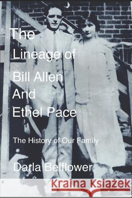 The Lineage of Bill Allen And Ethel Pace: The History Of Our Family Darla Belflower 9781797007922 Independently Published - książka