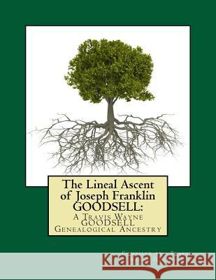 The Lineal Ascent of Joseph Franklin GOODSELL: A Travis Wayne GOODSELL Genealogical Ancestry Goodsell, Travis Wayne 9781519170170 Createspace - książka