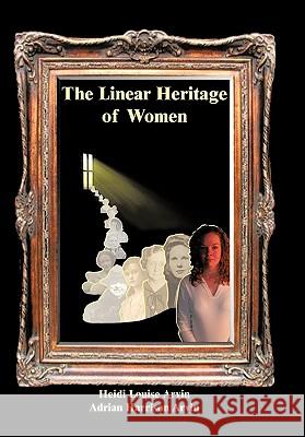 The Linear Heritage of Women Heidi Louise Arvin Adrian Harrison Arvin 9781450262996 iUniverse.com - książka