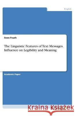 The Linguistic Features of Text Messages. Influence on Legibility and Meaning Sven Frueh 9783346009906 Grin Verlag - książka