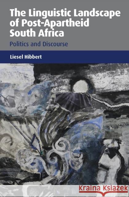 The Linguistic Landscape of Post-Apartheid South Africa: Politics and Discourse Liesel Hibbert 9781783095803 Multilingual Matters Limited - książka