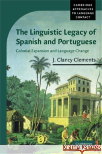 The Linguistic Legacy of Spanish and Portuguese: Colonial Expansion and Language Change Clements, J. Clancy 9780521539449 Cambridge University Press - książka