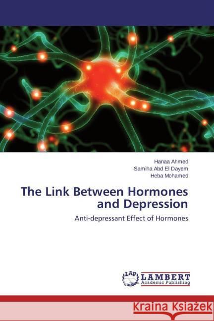 The Link Between Hormones and Depression : Anti-depressant Effect of Hormones Ahmed, Hanaa; Abd El Dayem, Samiha; Mohamed, Heba 9783659436109 LAP Lambert Academic Publishing - książka