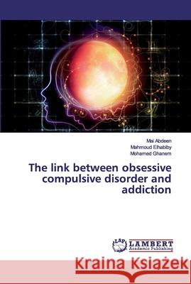 The link between obsessive compulsive disorder and addiction Abdeen, Mai; Elhabiby, Mahmoud; Ghanem, Mohamed 9786200113283 LAP Lambert Academic Publishing - książka