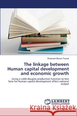 The linkage between Human capital development and economic growth Fauzel, Sheereen Banon 9783659128585 LAP Lambert Academic Publishing - książka