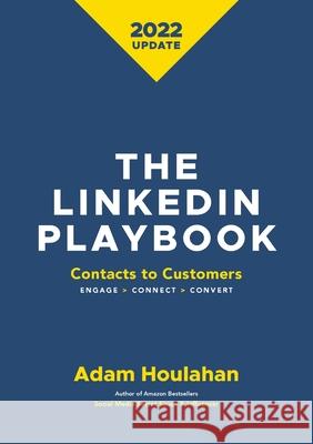 The Linkedin Playbook: Contacts to Customers. Engage > Connect > Convert Adam Houlahan 9780645353808 Stenica Pty Ltd - książka