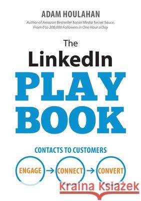 The LinkedIn Playbook: Contacts to Customers. Engage. Connect. Convert. Houlahan, Adam 9780992469832 Stenica Pty Ltd - książka