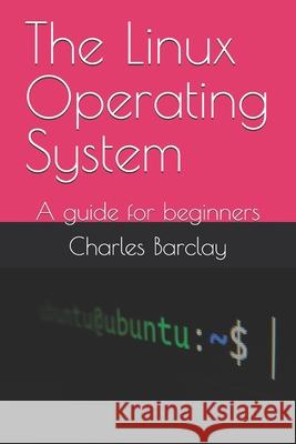 The Linux Operating System: A guide for beginners Charles Barclay 9798308220947 Independently Published - książka